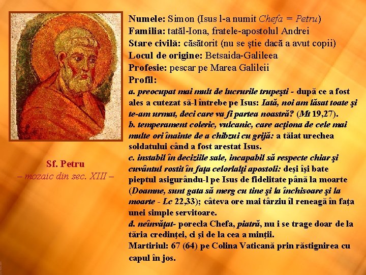 Numele: Simon (Isus l-a numit Chefa = Petru) Familia: tatăl-Iona, fratele-apostolul Andrei Stare civilă: