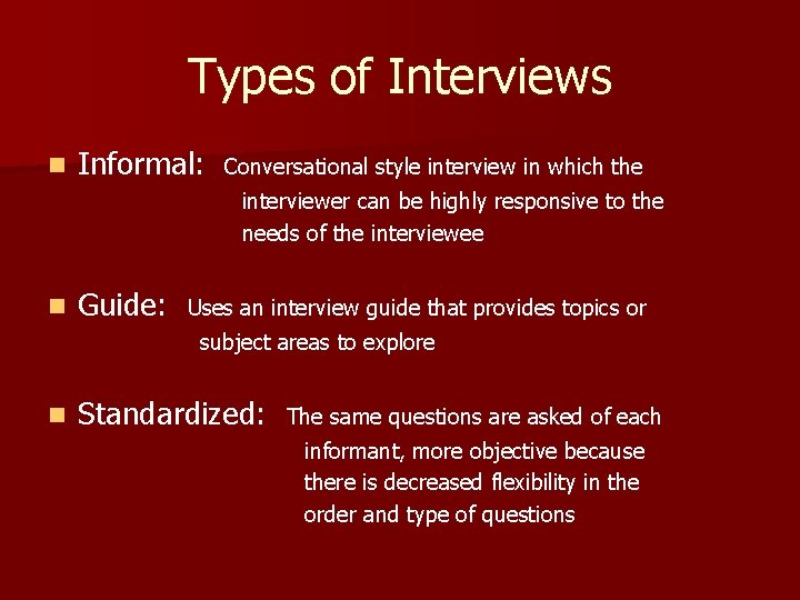 Types of Interviews n Informal: n Guide: n Standardized: Conversational style interview in which