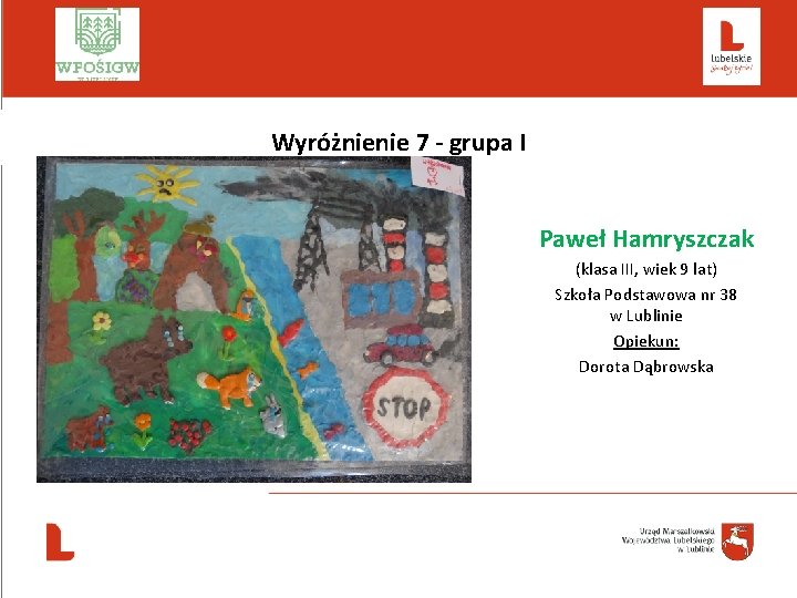  Wyróżnienie 7 - grupa I Paweł Hamryszczak (klasa III, wiek 9 lat) Szkoła