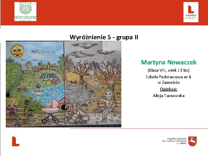  Wyróżnienie 5 - grupa II Martyna Nowaczek (klasa VIII, wiek 13 lat) Szkoła