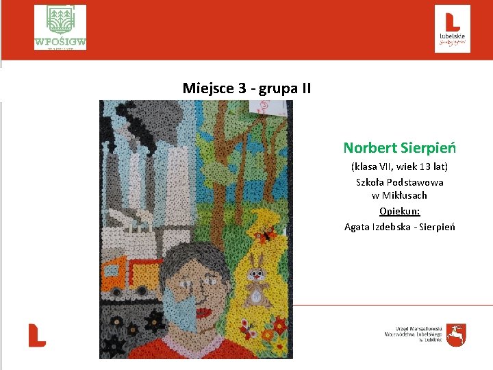  Miejsce 3 - grupa II Norbert Sierpień (klasa VII, wiek 13 lat) Szkoła