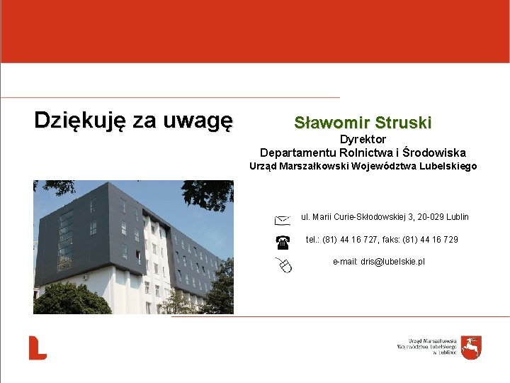 Dziękuję za uwagę Sławomir Struski Dyrektor Departamentu Rolnictwa i Środowiska Urząd Marszałkowski Województwa Lubelskiego