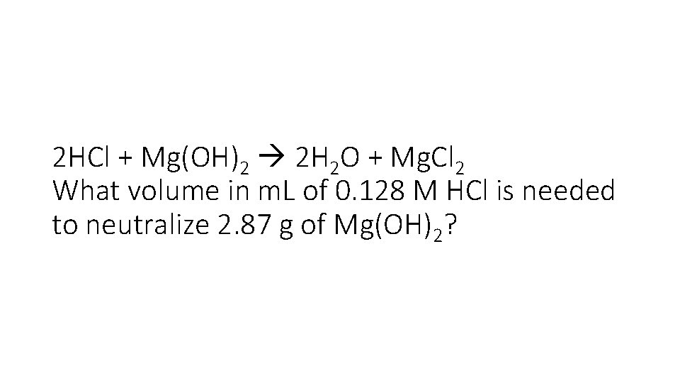 2 HCl + Mg(OH)2 2 H 2 O + Mg. Cl 2 What volume