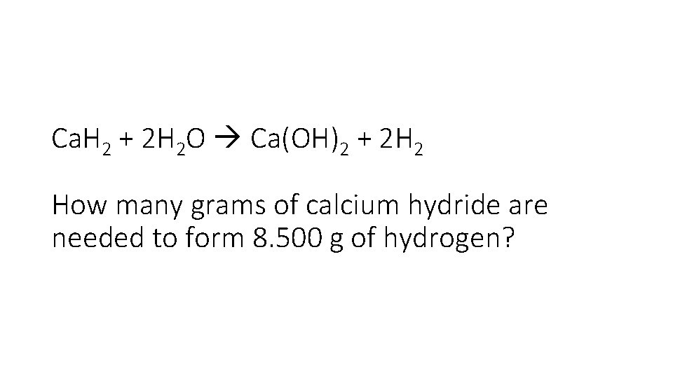 Ca. H 2 + 2 H 2 O Ca(OH)2 + 2 H 2 How