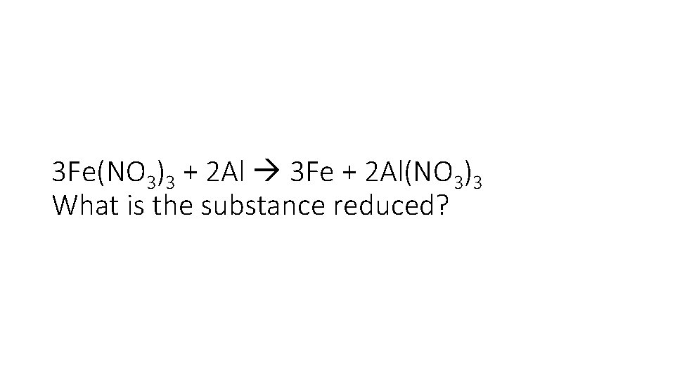 3 Fe(NO 3)3 + 2 Al 3 Fe + 2 Al(NO 3)3 What is