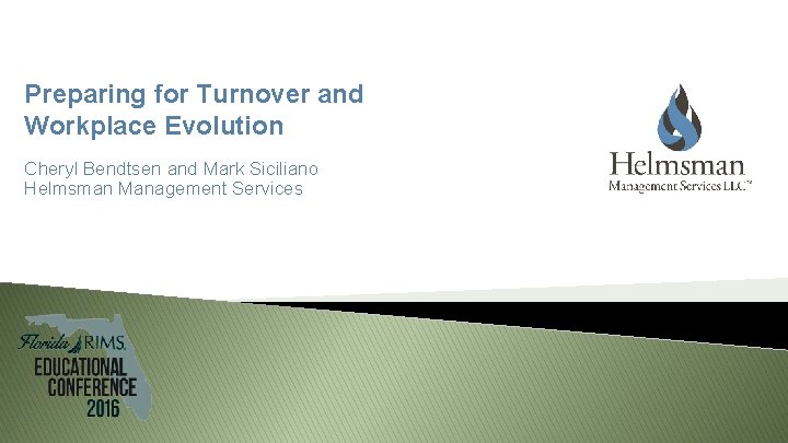 Preparing for Turnover and Workplace Evolution Cheryl Bendtsen and Mark Siciliano Helmsman Management Services
