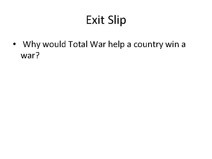 Exit Slip • Why would Total War help a country win a war? 
