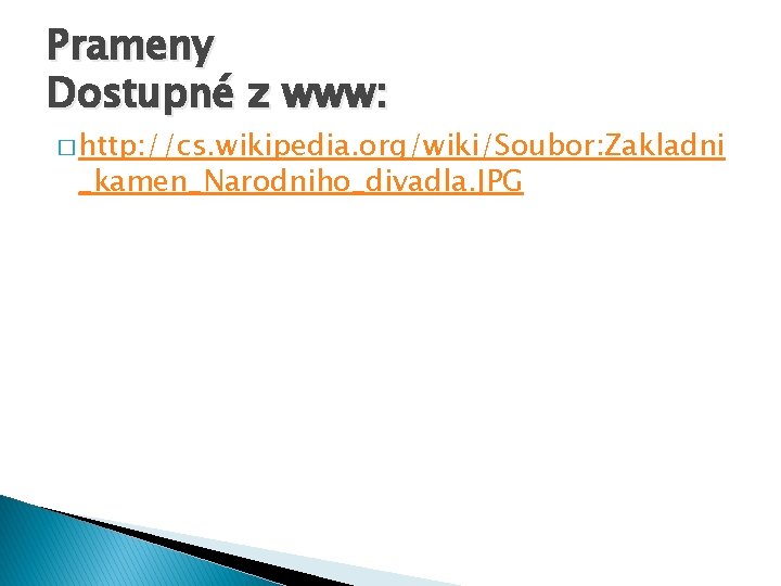 Prameny Dostupné z www: � http: //cs. wikipedia. org/wiki/Soubor: Zakladni _kamen_Narodniho_divadla. JPG 