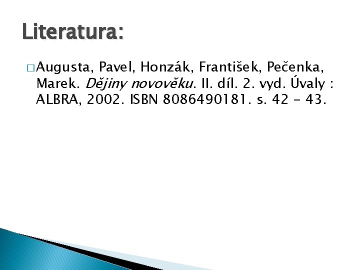 Literatura: � Augusta, Pavel, Honzák, František, Pečenka, Marek. Dějiny novověku. II. díl. 2. vyd.