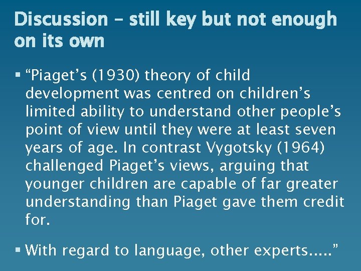 Discussion – still key but not enough on its own § “Piaget’s (1930) theory