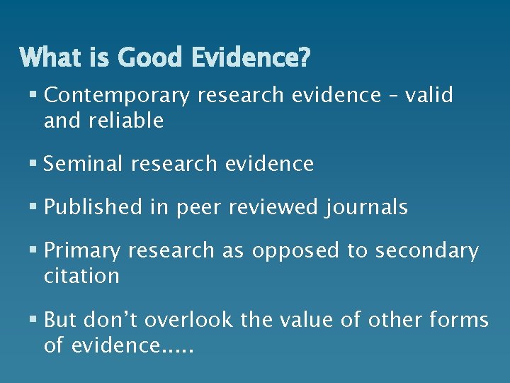 What is Good Evidence? § Contemporary research evidence – valid and reliable § Seminal