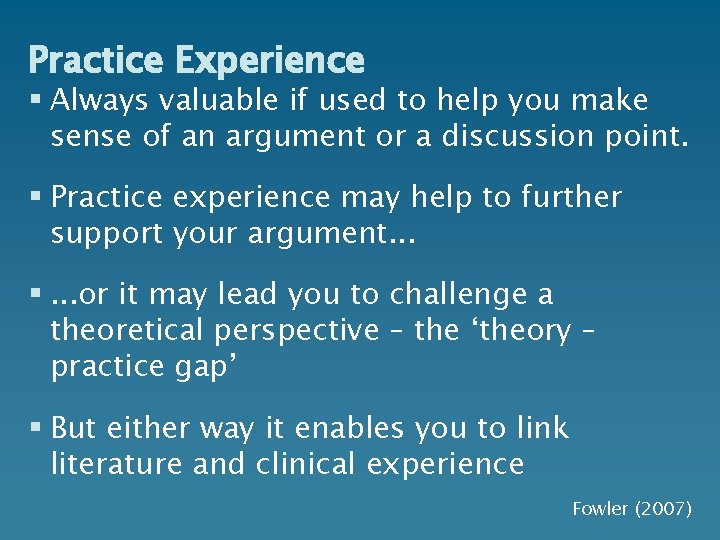 Practice Experience § Always valuable if used to help you make sense of an