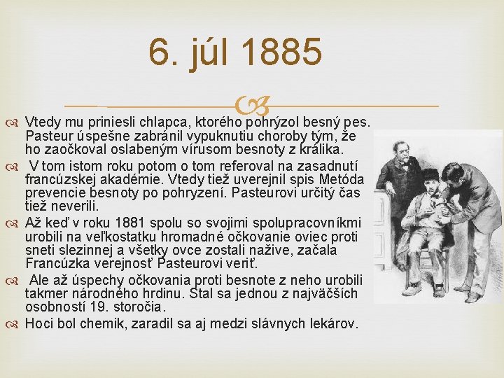 6. júl 1885 Vtedy mu priniesli chlapca, ktorého pohrýzol besný pes. Pasteur úspešne zabránil