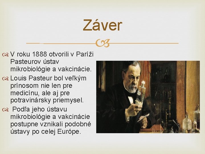 Záver V roku 1888 otvorili v Paríži Pasteurov ústav mikrobiológie a vakcinácie. Louis Pasteur