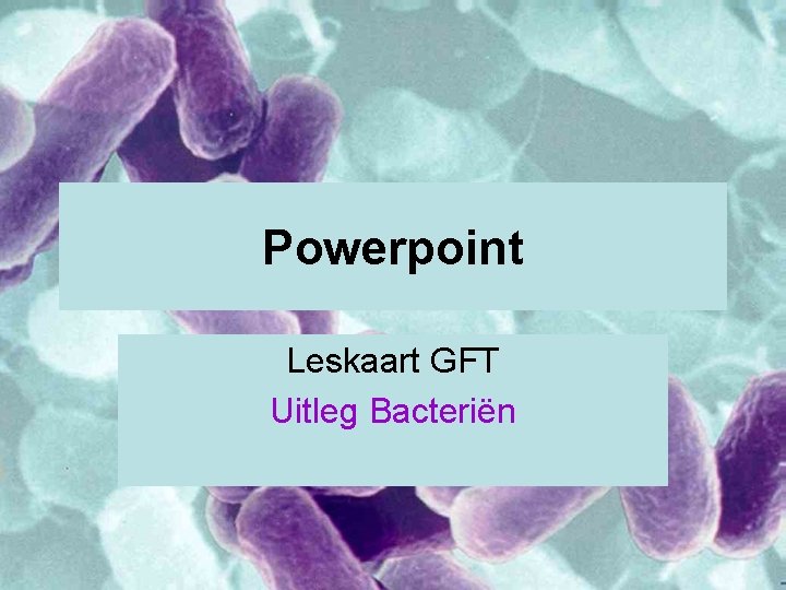 Powerpoint Leskaart GFT Uitleg Bacteriën 