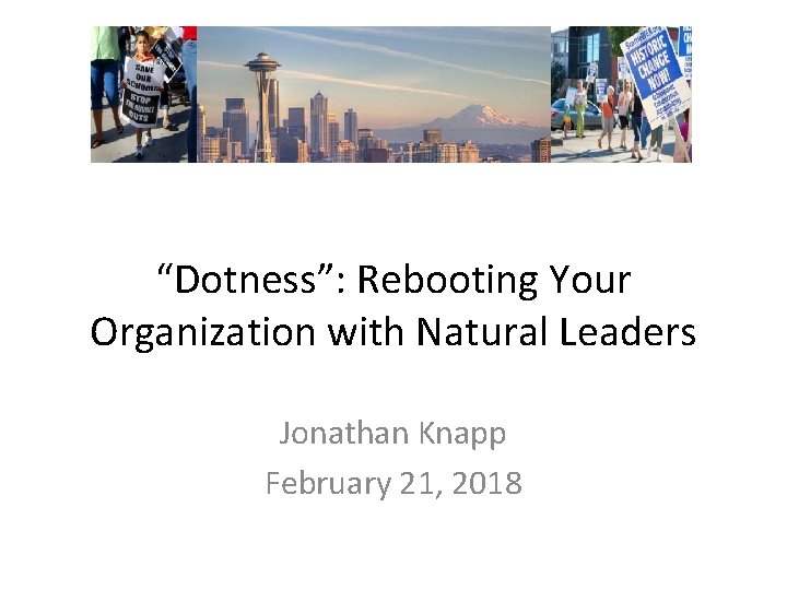 “Dotness”: Rebooting Your Organization with Natural Leaders Jonathan Knapp February 21, 2018 