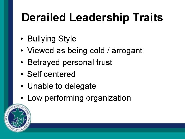 Derailed Leadership Traits • • • Bullying Style Viewed as being cold / arrogant