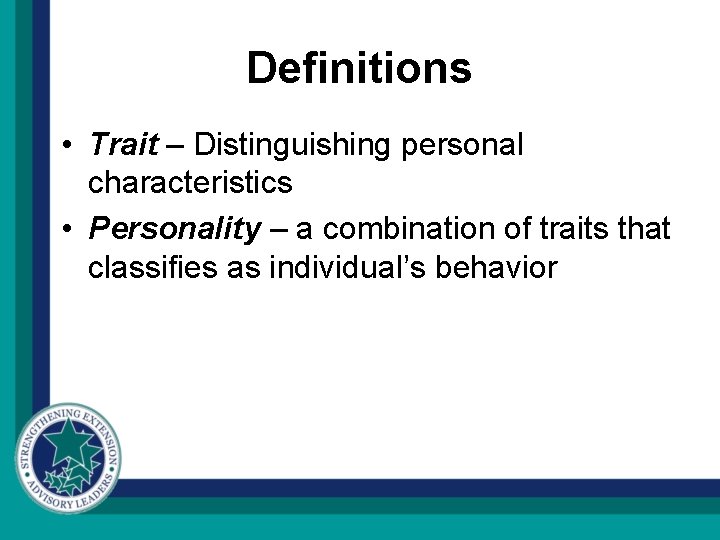 Definitions • Trait – Distinguishing personal characteristics • Personality – a combination of traits