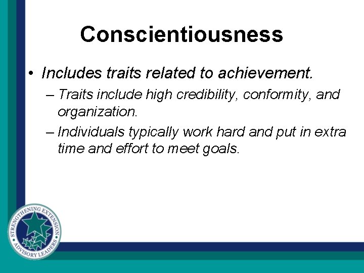 Conscientiousness • Includes traits related to achievement. – Traits include high credibility, conformity, and