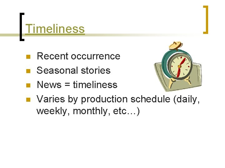 Timeliness n n Recent occurrence Seasonal stories News = timeliness Varies by production schedule