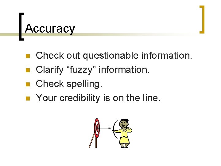 Accuracy n n Check out questionable information. Clarify “fuzzy” information. Check spelling. Your credibility