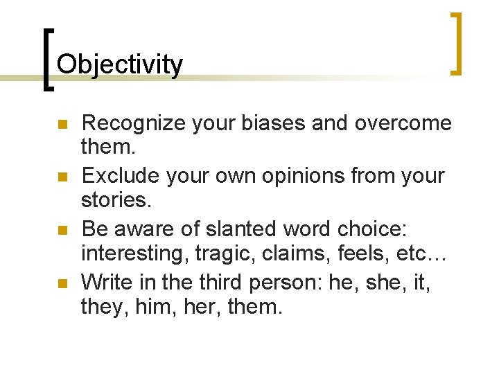 Objectivity n n Recognize your biases and overcome them. Exclude your own opinions from