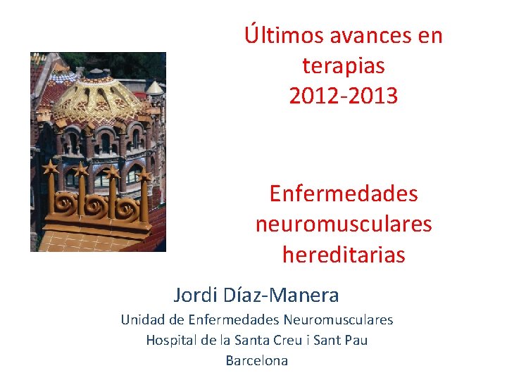 Últimos avances en terapias 2012 -2013 Enfermedades neuromusculares hereditarias Jordi Díaz-Manera Unidad de Enfermedades