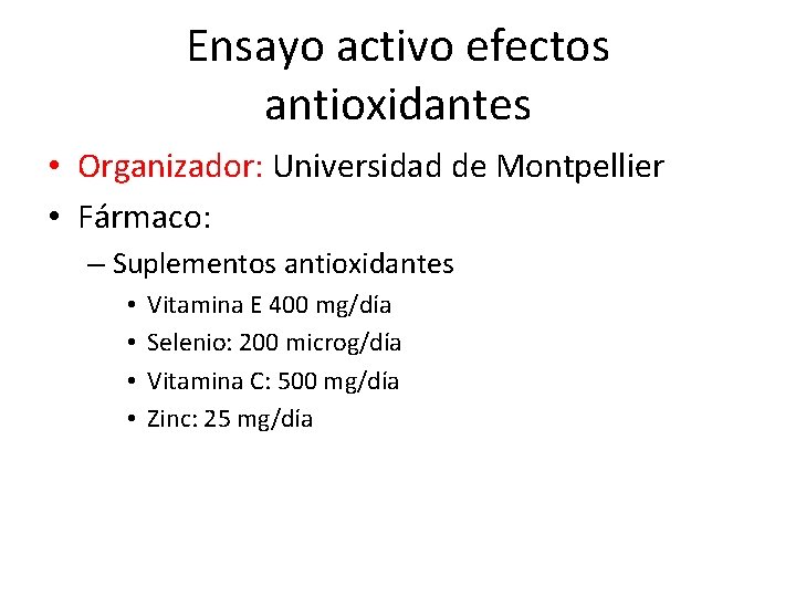 Ensayo activo efectos antioxidantes • Organizador: Universidad de Montpellier • Fármaco: – Suplementos antioxidantes