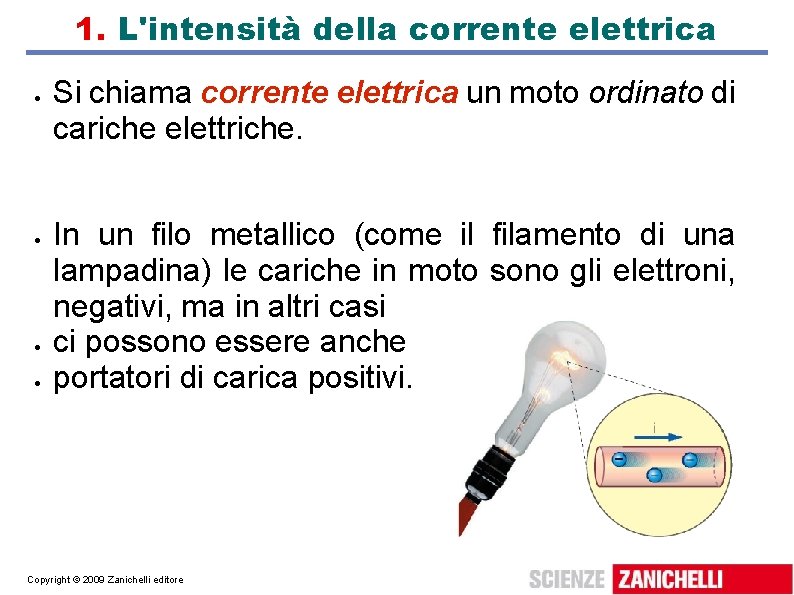 1. L'intensità della corrente elettrica Si chiama corrente elettrica un moto ordinato di cariche 1. L'intensità della corrente elettrica Si chiama corrente elettrica un moto ordinato di cariche