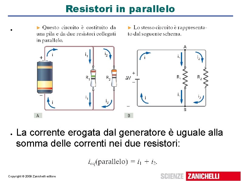 Resistori in parallelo La corrente erogata dal generatore è uguale alla somma delle correnti Resistori in parallelo La corrente erogata dal generatore è uguale alla somma delle correnti