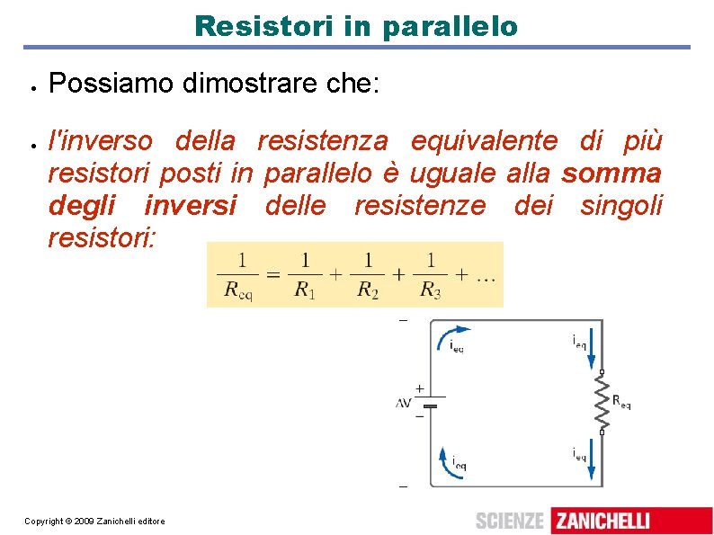 Resistori in parallelo Possiamo dimostrare che: l'inverso della resistenza equivalente di più resistori posti Resistori in parallelo Possiamo dimostrare che: l'inverso della resistenza equivalente di più resistori posti