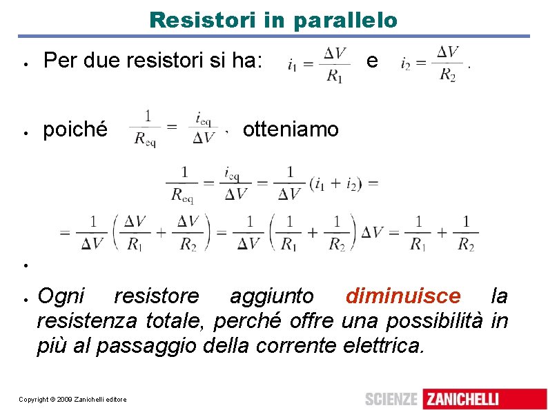 Resistori in parallelo Per due resistori si ha: poiché e otteniamo Ogni resistore aggiunto Resistori in parallelo Per due resistori si ha: poiché e otteniamo Ogni resistore aggiunto