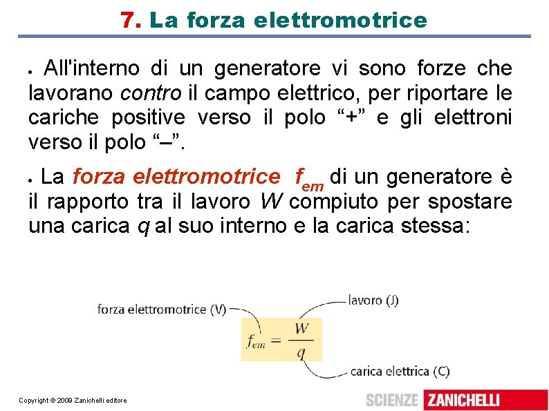 7. La forza elettromotrice All'interno di un generatore vi sono forze che lavorano contro 7. La forza elettromotrice All'interno di un generatore vi sono forze che lavorano contro
