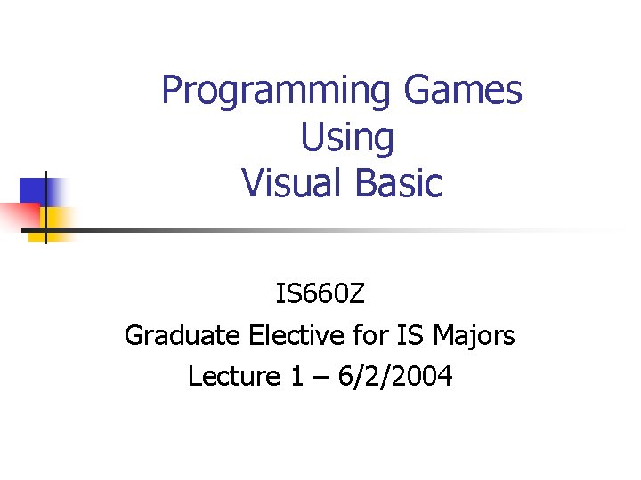 Programming Games Using Visual Basic IS 660 Z Graduate Elective for IS Majors Lecture