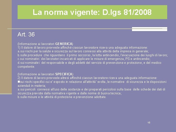 La norma vigente: D. lgs 81/2008 Art. 36 (Informazione ai lavoratori GENERICA) 1) Il