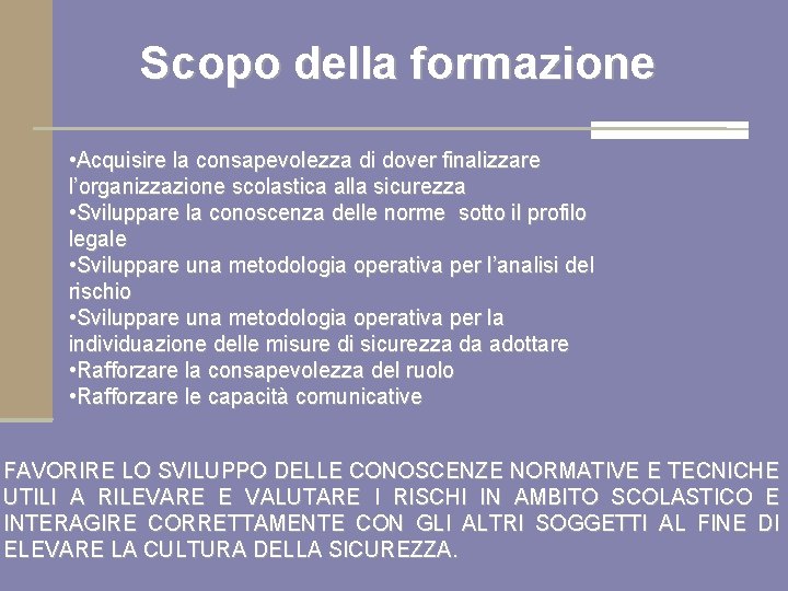 Scopo della formazione • Acquisire la consapevolezza di dover finalizzare l’organizzazione scolastica alla sicurezza