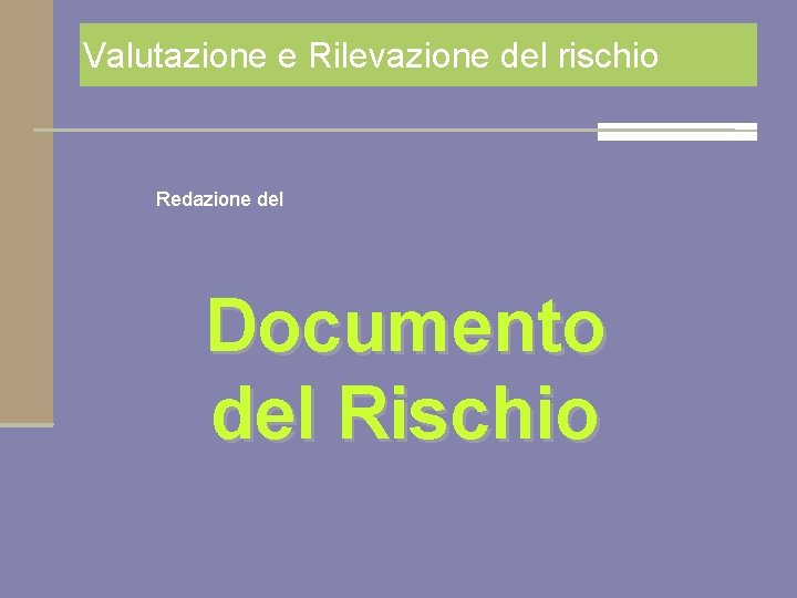 Valutazione e Rilevazione del rischio Redazione del Documento del Rischio 