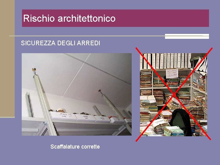 Rischio architettonico SICUREZZA DEGLI ARREDI Scaffalature corrette 