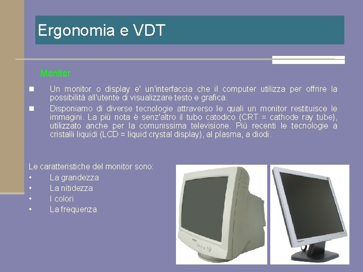 Ergonomia e VDT Monitor n n Un monitor o display e' un'interfaccia che il