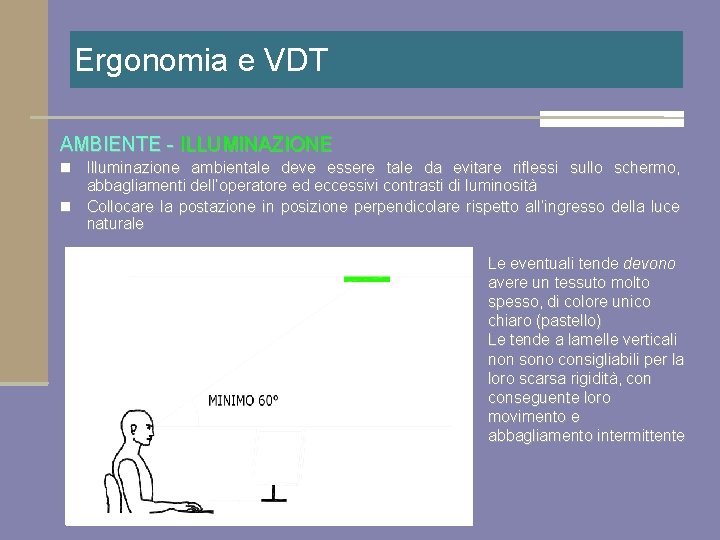 Ergonomia e VDT AMBIENTE - ILLUMINAZIONE Illuminazione ambientale deve essere tale da evitare riflessi