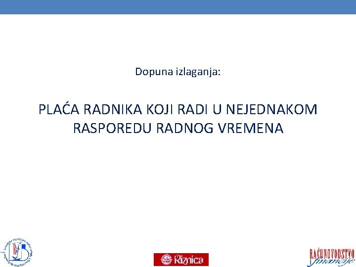 Dopuna izlaganja: PLAĆA RADNIKA KOJI RADI U NEJEDNAKOM RASPOREDU RADNOG VREMENA Dopuna izlaganja: PLAĆA RADNIKA KOJI RADI U NEJEDNAKOM RASPOREDU RADNOG VREMENA