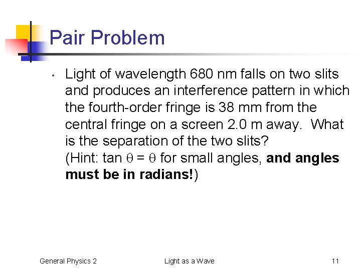 Pair Problem • Light of wavelength 680 nm falls on two slits and produces
