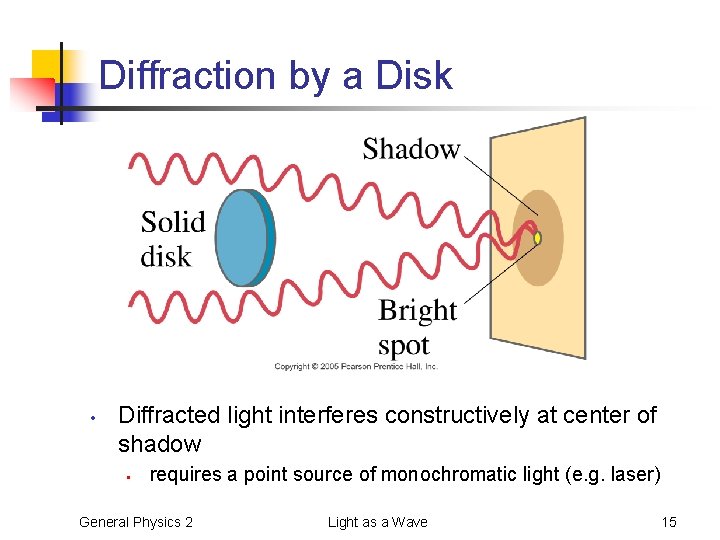 Diffraction by a Disk • Diffracted light interferes constructively at center of shadow •