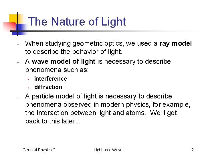 The Nature of Light • • When studying geometric optics, we used a ray