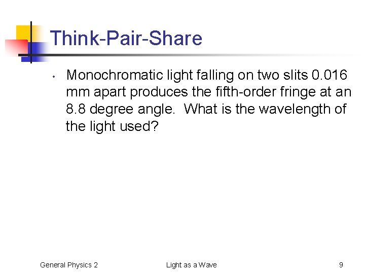 Think-Pair-Share • Monochromatic light falling on two slits 0. 016 mm apart produces the