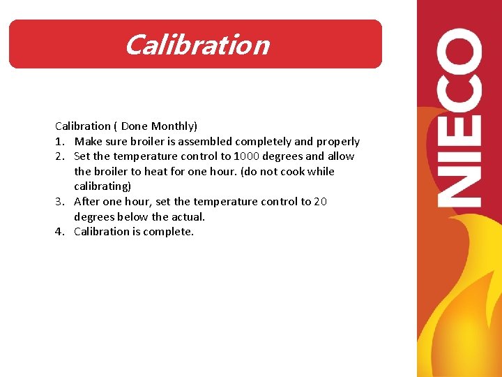 Calibration ( Done Monthly) 1. Make sure broiler is assembled completely and properly 2.