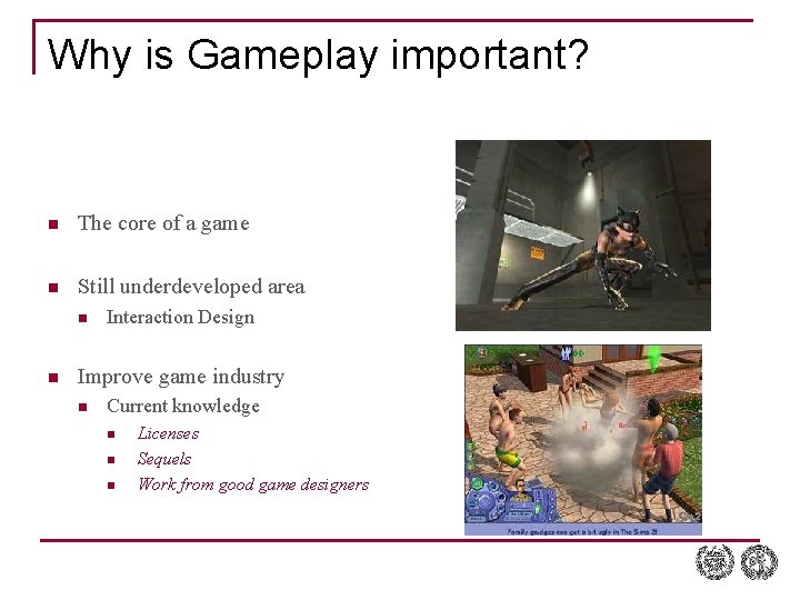 Why is Gameplay important? n The core of a game n Still underdeveloped area Why is Gameplay important? n The core of a game n Still underdeveloped area