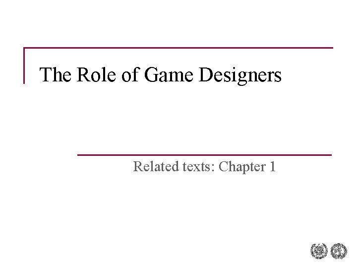 The Role of Game Designers Related texts: Chapter 1 The Role of Game Designers Related texts: Chapter 1