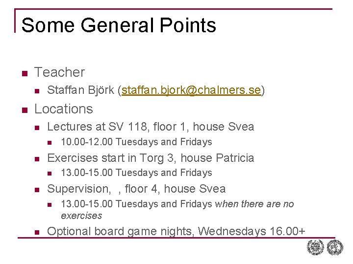 Some General Points n Teacher n n Staffan Björk (staffan. bjork@chalmers. se) Locations n Some General Points n Teacher n n Staffan Björk (staffan. bjork@chalmers. se) Locations n