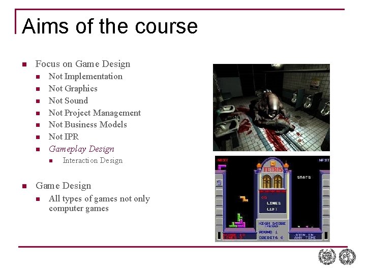 Aims of the course n Focus on Game Design n n n Not Implementation Aims of the course n Focus on Game Design n n n Not Implementation